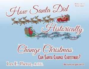 How Santa Did Historically Change Christmas de Les E Pierce a T G