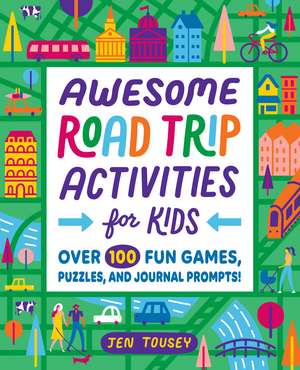 Awesome Road Trip Activities for Kids: Over 100 Fun Games, Puzzles, and Journal Prompts! de Jen Tousey