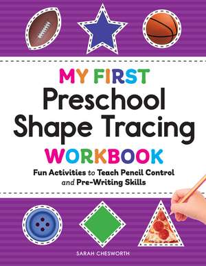 My First Preschool Shape Tracing Workbook: Fun Activities to Teach Pencil Control and Pre-Writing Skills de Sarah Chesworth