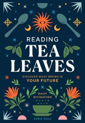 Reading Tea Leaves de April Wall