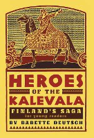 Heroes of the Kalevala: Finland's Saga for Young Readers de Babette Deutsch