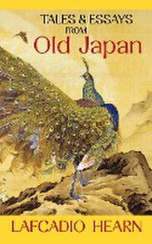 Tales and Essays from Old Japan de Lafcadio Hearn