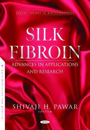 Silk Fibroin: Advances in Applications and Research de Shivaji H Pawar