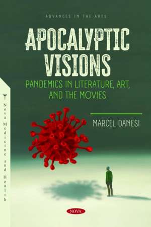 Apocalyptic Visions: Pandemics in Literature, Art, and the Movies de Marcel Danesi