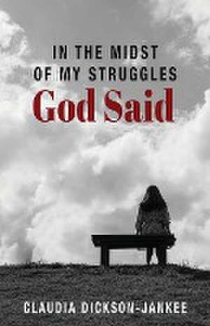 In the Midst of My Struggles God Said de Claudia Dickson-Jankee