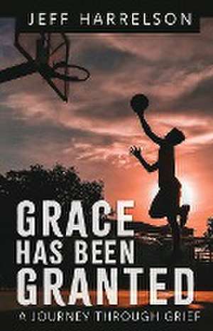 Grace Has Been Granted de Jeff Harrelson