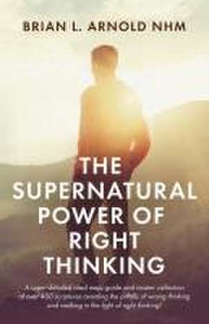 The Supernatural Power of Right Thinking! de Nhm Brian L. Arnold