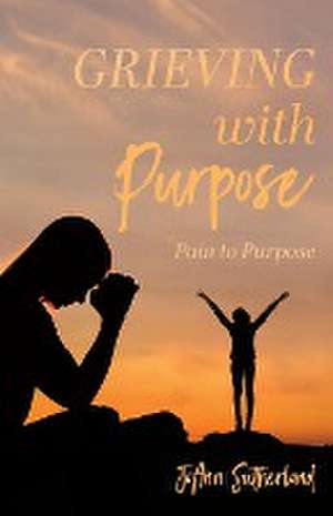 Grieving with Purpose de Joann Sutherland