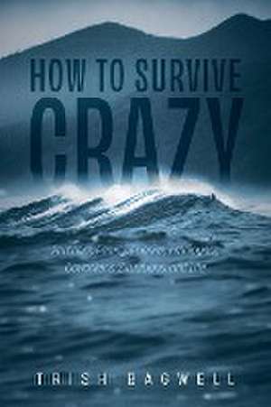 How to Survive Crazy de Trish Bagwell