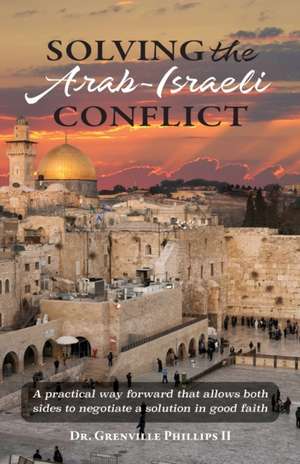 Solving the Arab-Israeli Conflict de Grenville Phillips II