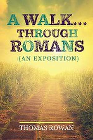 A Walk...Through Romans de Thomas Rowan