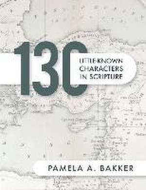 130 Little-Known Bible Characters in Scripture de Pamela A. Bakker