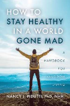 How to Stay Healthy in a World Gone Mad de Nancy L. Pidutti