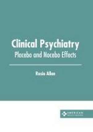 Clinical Psychiatry: Placebo and Nocebo Effects de Rosio Allan