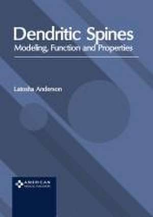 Dendritic Spines: Modeling, Function and Properties de Latosha Anderson