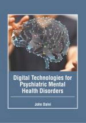 Digital Technologies for Psychiatric Mental Health Disorders de John Dalvi