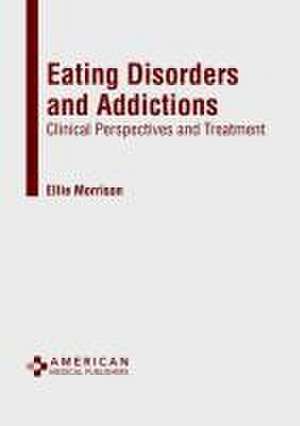 Eating Disorders and Addictions: Clinical Perspectives and Treatment de Ellie Morrison