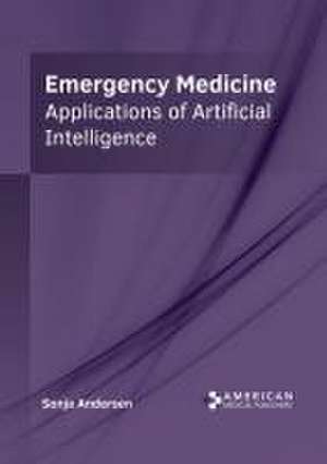 Emergency Medicine: Applications of Artificial Intelligence de Sonja Andersen