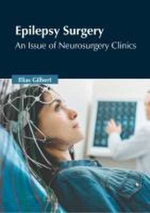 Epilepsy Surgery: An Issue of Neurosurgery Clinics de Elias Gilbert