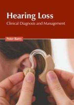 Hearing Loss: Clinical Diagnosis and Management de Peter Barry