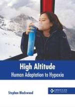 High Altitude: Human Adaptation to Hypoxia de Stephan Blackwood