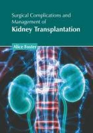 Surgical Complications and Management of Kidney Transplantation de Alice Foster