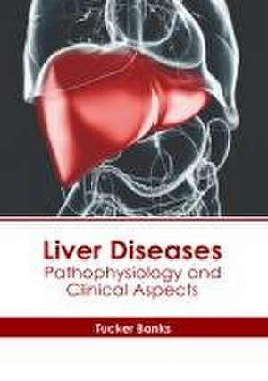 Liver Diseases: Pathophysiology and Clinical Aspects de Tucker Banks