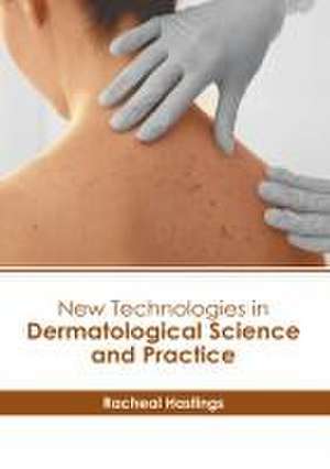 New Technologies in Dermatological Science and Practice de Racheal Hastings