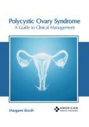 Polycystic Ovary Syndrome: A Guide to Clinical Management de Margaret Booth