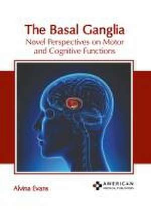 The Basal Ganglia: Novel Perspectives on Motor and Cognitive Functions de Alvina Evans