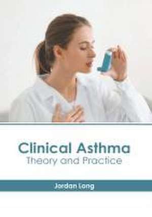 Clinical Asthma: Theory and Practice de Jordan Long