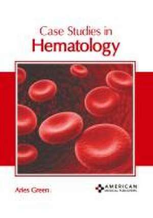 Case Studies in Hematology de Aries Green