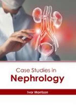 Case Studies in Nephrology de Ivor Morrison