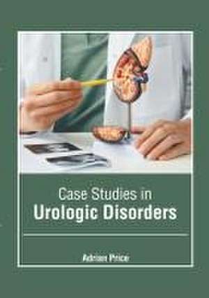 Case Studies in Urologic Disorders de Adrian Price