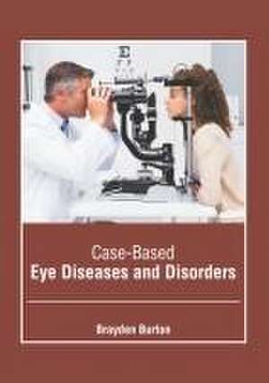 Case-Based Eye Diseases and Disorders de Brayden Burton