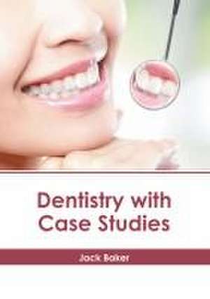 Dentistry with Case Studies de Jack Baker