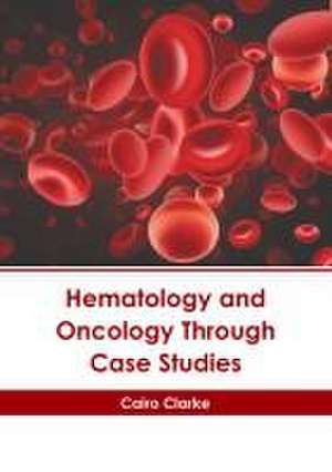 Hematology and Oncology Through Case Studies de Cairo Clarke