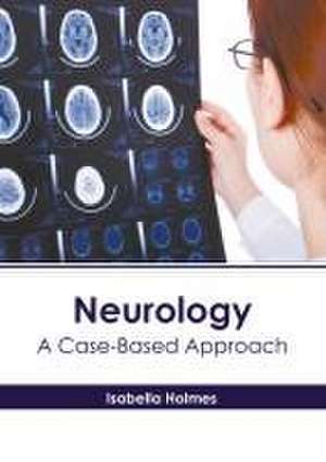 Neurology: A Case-Based Approach de Isabella Holmes