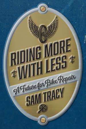 Riding More with Less: A Future for Bike Repair de Sam Tracy