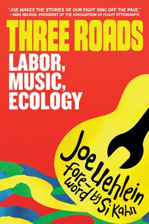 Three Roads: Labor, Music, Ecology de Joe Uehlein