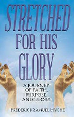 Stretched For His Glory de Frederick Samuel Hyche
