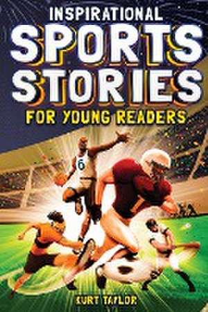 Inspirational Sports Stories for Young Readers de Kurt Taylor