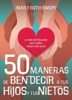 50 Maneras de Bendecir a Tus Hijos Y Tus Nietos de Mary Ruth Swope