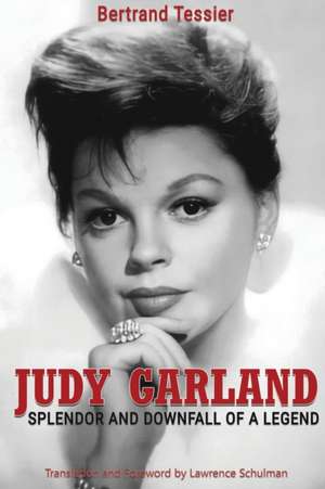 Judy Garland - Splendor and Downfall of a Legend de Bertrand Tessier