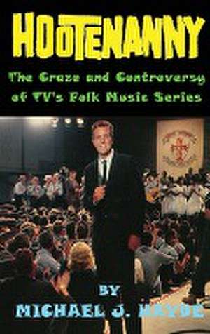 Hootenanny - The Craze and Controversy of TV's Folk Music Series (hardback) de Michael J. Hayde