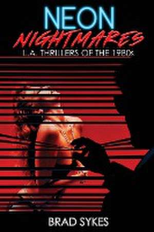 Neon Nightmares - L.A. Thrillers of the 1980s de Brad Sykes