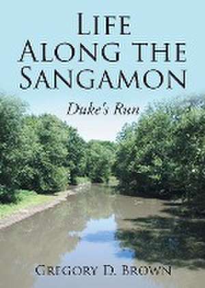 Life Along the Sangamon de Gregory D. Brown