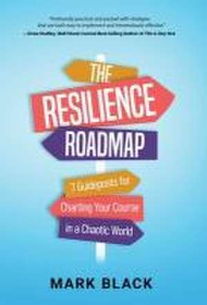 The Resilience Roadmap: 7 Guideposts for Charting Your Course in a Chaotic World de Mark Black