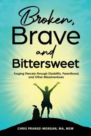 Broken, Brave and Bittersweet de Chris Prange-Morgan