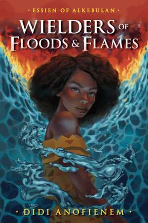 Wielders of Floods and Flames de Didi Anofienem